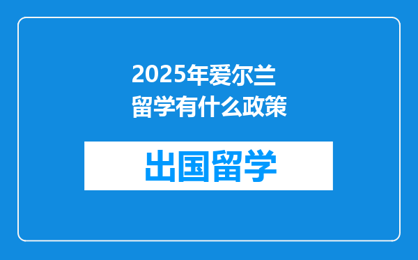 2025年爱尔兰留学有什么政策