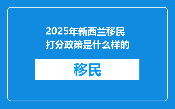 2025年新西兰移民打分政策是什么样的