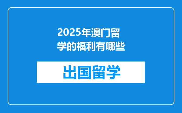 2025年澳门留学的福利有哪些