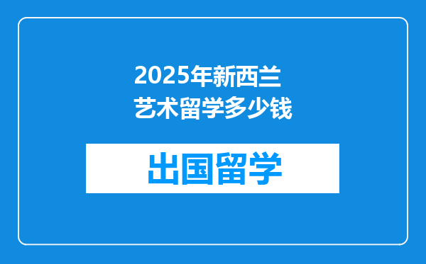 2025年新西兰艺术留学多少钱