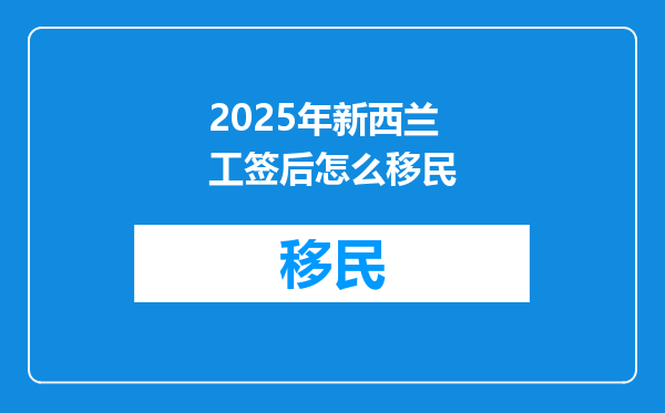 2025年新西兰工签后怎么移民