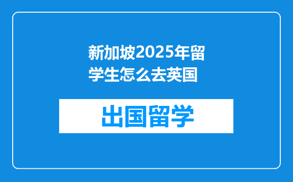新加坡2025年留学生怎么去英国