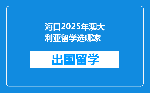 海口2025年澳大利亚留学选哪家