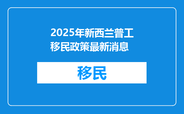 2025年新西兰普工移民政策最新消息