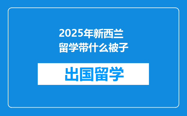2025年新西兰留学带什么被子