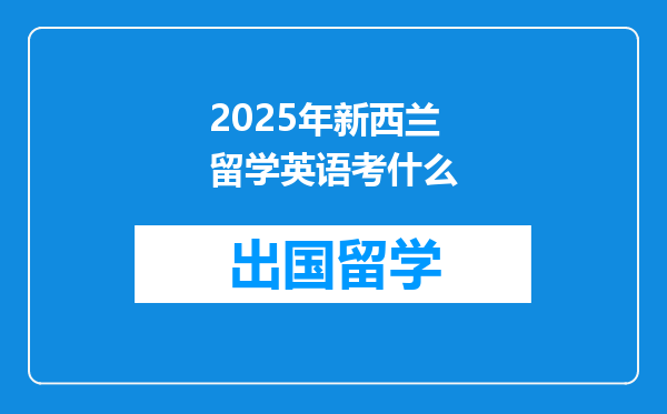 2025年新西兰留学英语考什么