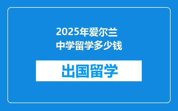 2025年爱尔兰中学留学多少钱