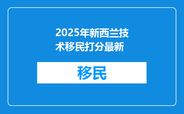 2025年新西兰技术移民打分最新