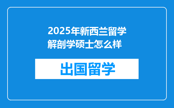 2025年新西兰留学解剖学硕士怎么样