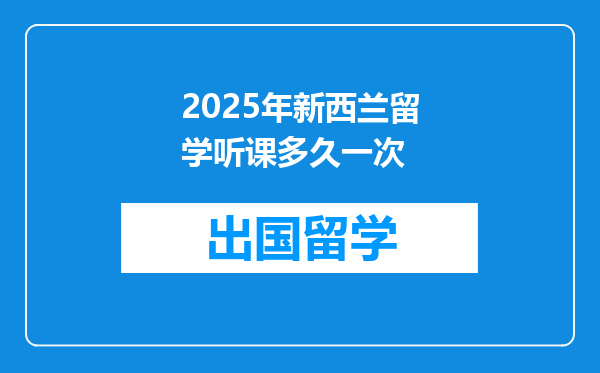 2025年新西兰留学听课多久一次