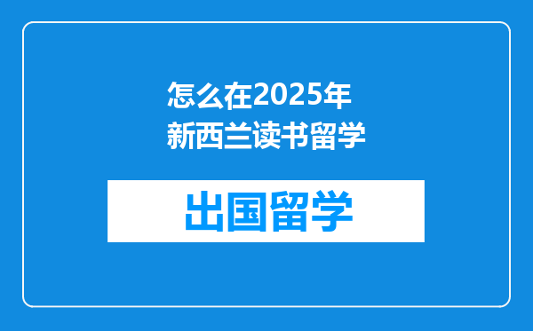 怎么在2025年新西兰读书留学
