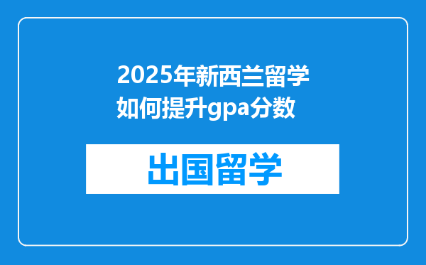 2025年新西兰留学如何提升gpa分数