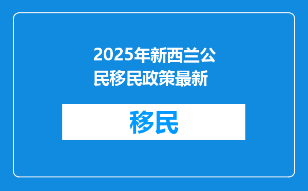 2025年新西兰公民移民政策最新