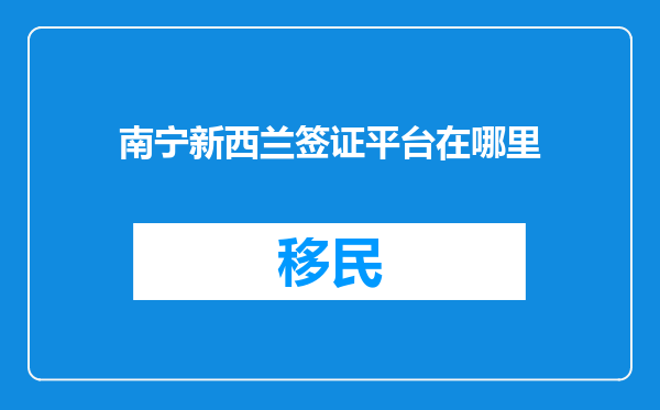 南宁新西兰签证平台在哪里