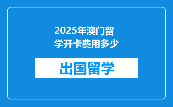 2025年澳门留学开卡费用多少