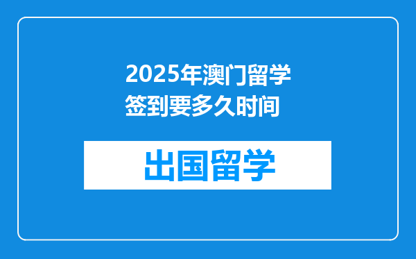 2025年澳门留学签到要多久时间