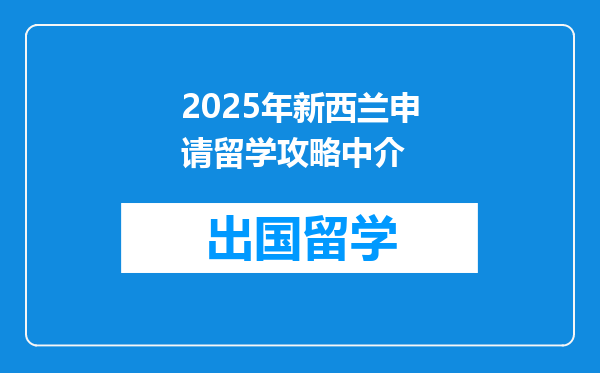2025年新西兰申请留学攻略中介