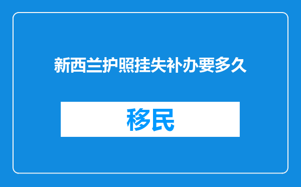 新西兰护照挂失补办要多久