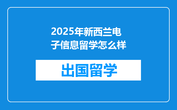 2025年新西兰电子信息留学怎么样