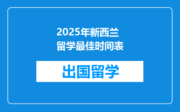 2025年新西兰留学最佳时间表