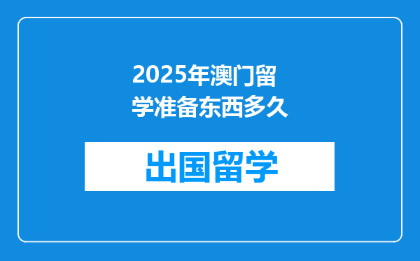 2025年澳门留学准备东西多久
