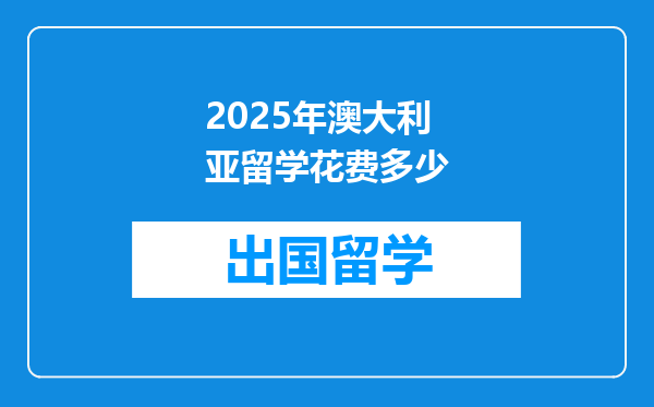 2025年澳大利亚留学花费多少