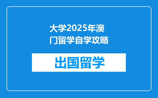 大学2025年澳门留学自学攻略
