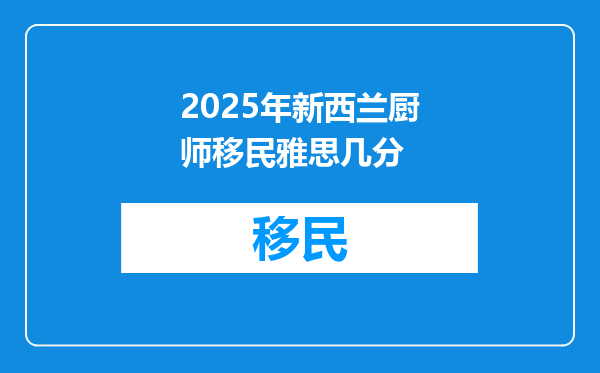 2025年新西兰厨师移民雅思几分