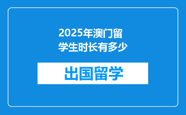 2025年澳门留学生时长有多少