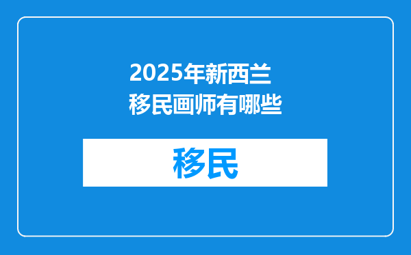 2025年新西兰移民画师有哪些