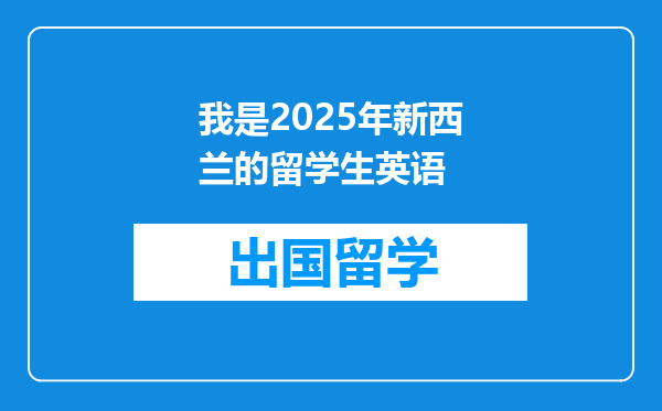 我是2025年新西兰的留学生英语