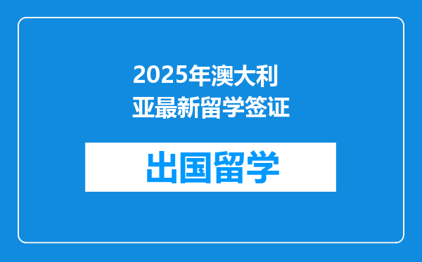 2025年澳大利亚最新留学签证