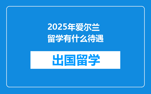 2025年爱尔兰留学有什么待遇