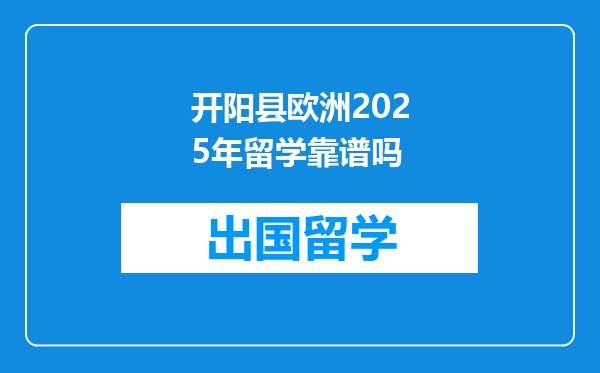 开阳县欧洲2025年留学靠谱吗