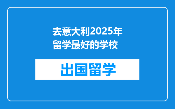 去意大利2025年留学最好的学校