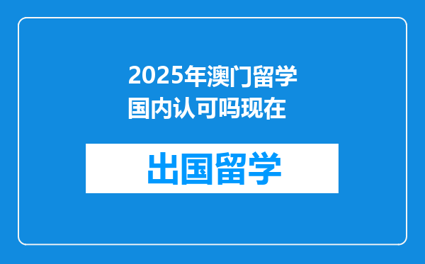 2025年澳门留学国内认可吗现在