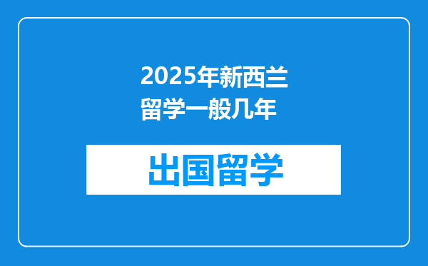 2025年新西兰留学一般几年