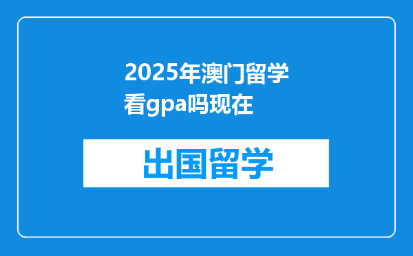 2025年澳门留学看gpa吗现在