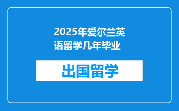 2025年爱尔兰英语留学几年毕业