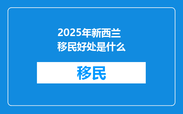 2025年新西兰移民好处是什么