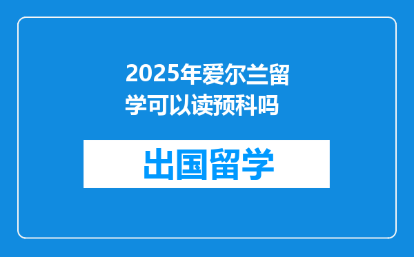 2025年爱尔兰留学可以读预科吗