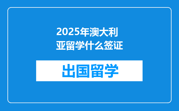 2025年澳大利亚留学什么签证