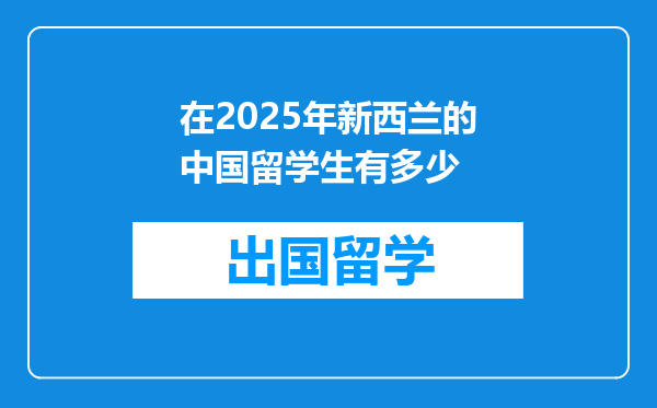 在2025年新西兰的中国留学生有多少