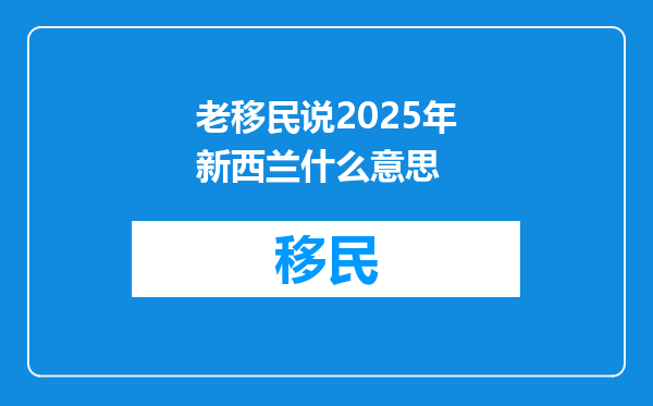 老移民说2025年新西兰什么意思