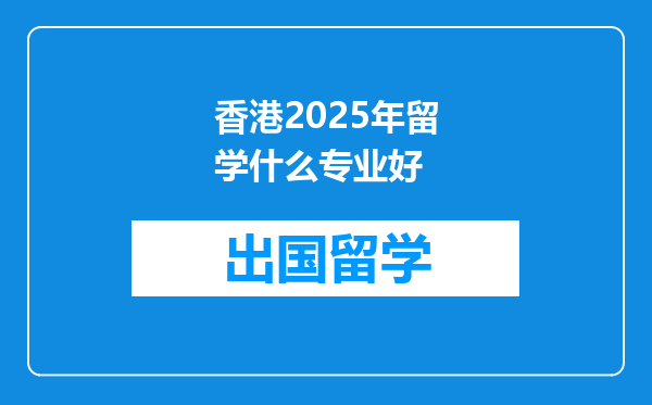 香港2025年留学什么专业好