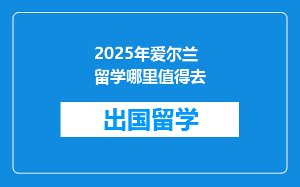 2025年爱尔兰留学哪里值得去