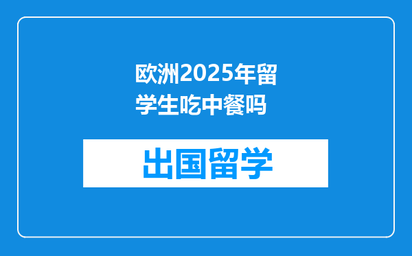 欧洲2025年留学生吃中餐吗