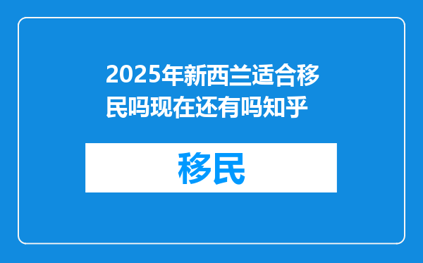 2025年新西兰适合移民吗现在还有吗知乎