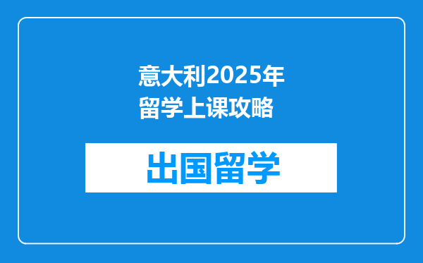 意大利2025年留学上课攻略