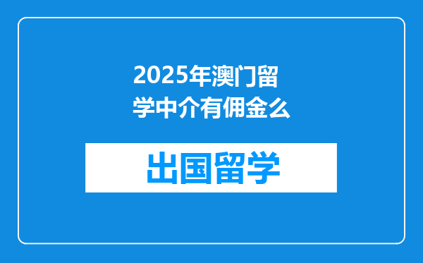 2025年澳门留学中介有佣金么